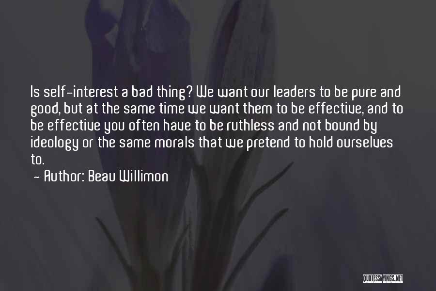 Beau Willimon Quotes: Is Self-interest A Bad Thing? We Want Our Leaders To Be Pure And Good, But At The Same Time We