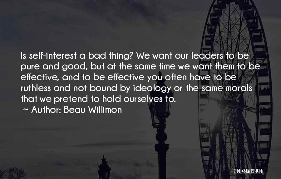 Beau Willimon Quotes: Is Self-interest A Bad Thing? We Want Our Leaders To Be Pure And Good, But At The Same Time We