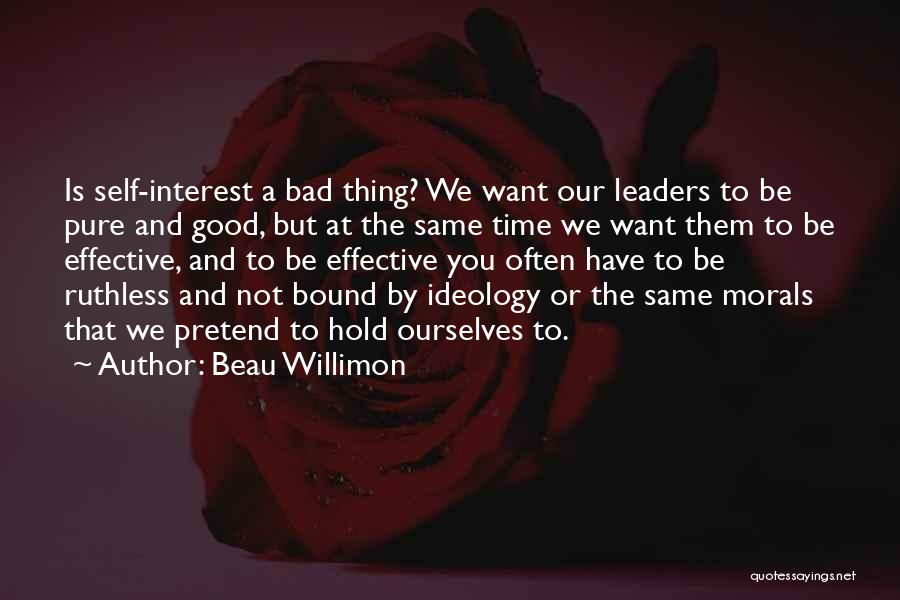 Beau Willimon Quotes: Is Self-interest A Bad Thing? We Want Our Leaders To Be Pure And Good, But At The Same Time We