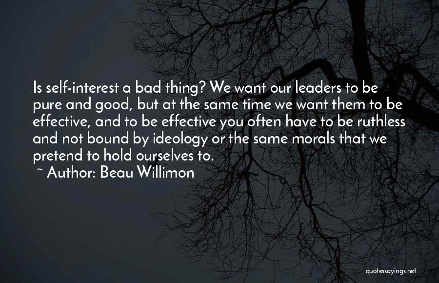 Beau Willimon Quotes: Is Self-interest A Bad Thing? We Want Our Leaders To Be Pure And Good, But At The Same Time We