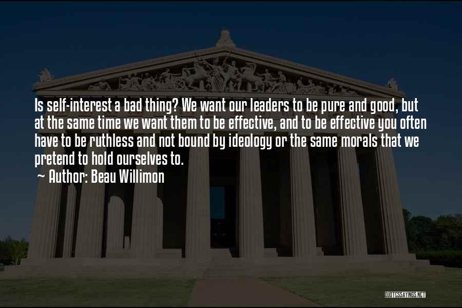 Beau Willimon Quotes: Is Self-interest A Bad Thing? We Want Our Leaders To Be Pure And Good, But At The Same Time We