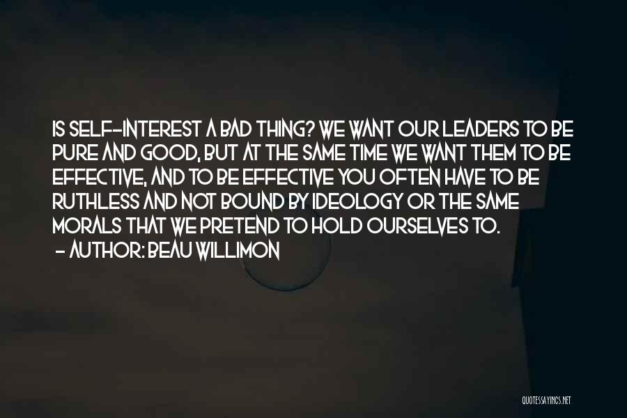 Beau Willimon Quotes: Is Self-interest A Bad Thing? We Want Our Leaders To Be Pure And Good, But At The Same Time We