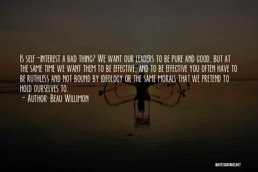 Beau Willimon Quotes: Is Self-interest A Bad Thing? We Want Our Leaders To Be Pure And Good, But At The Same Time We