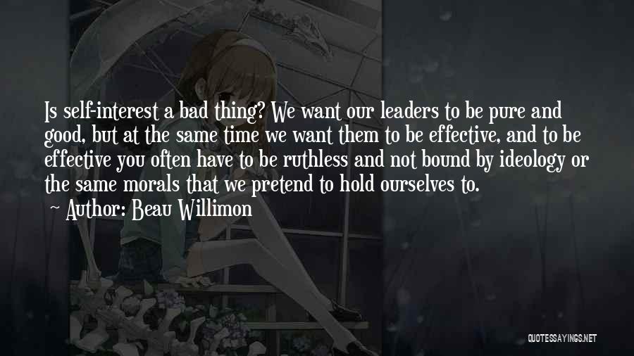 Beau Willimon Quotes: Is Self-interest A Bad Thing? We Want Our Leaders To Be Pure And Good, But At The Same Time We