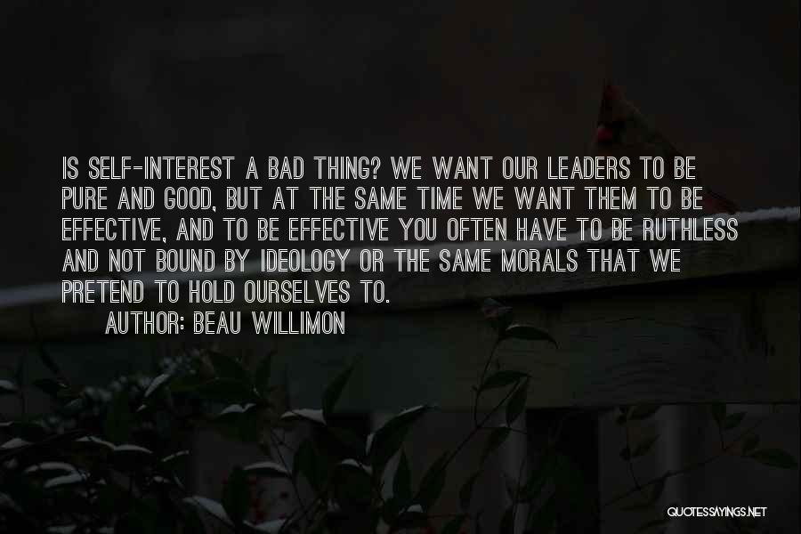 Beau Willimon Quotes: Is Self-interest A Bad Thing? We Want Our Leaders To Be Pure And Good, But At The Same Time We