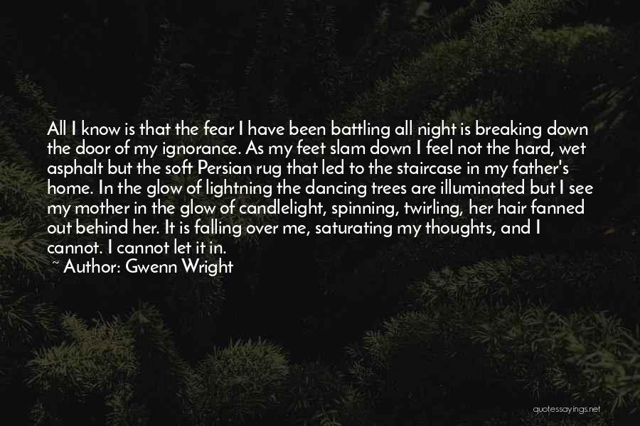 Gwenn Wright Quotes: All I Know Is That The Fear I Have Been Battling All Night Is Breaking Down The Door Of My