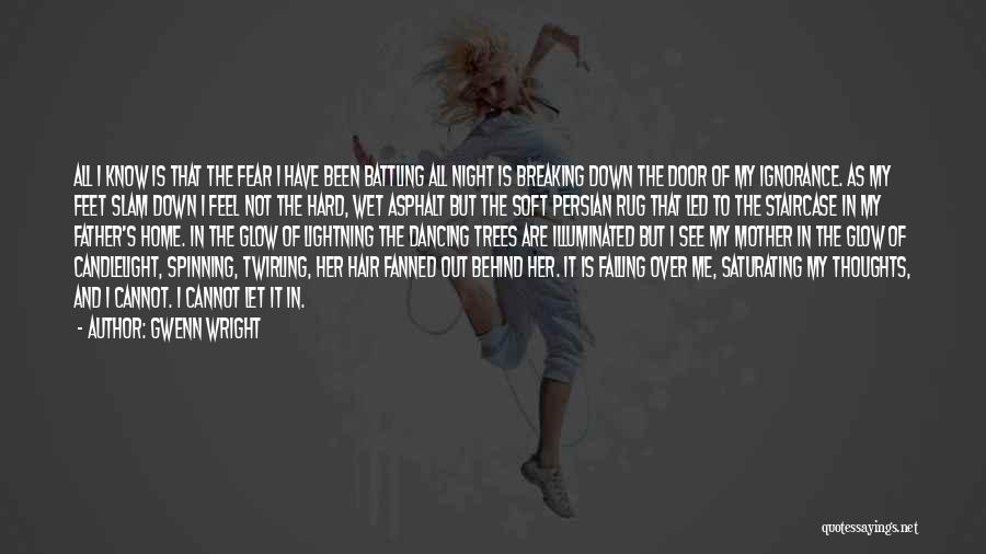 Gwenn Wright Quotes: All I Know Is That The Fear I Have Been Battling All Night Is Breaking Down The Door Of My