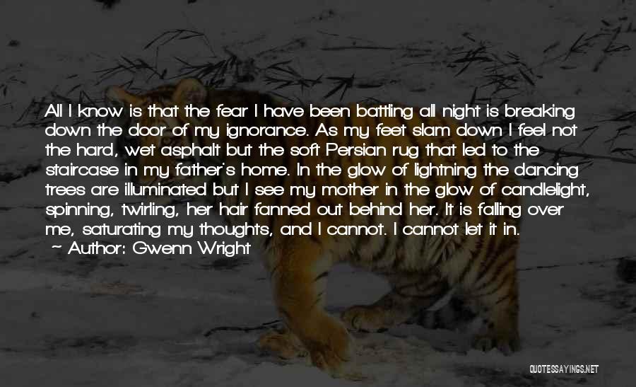 Gwenn Wright Quotes: All I Know Is That The Fear I Have Been Battling All Night Is Breaking Down The Door Of My