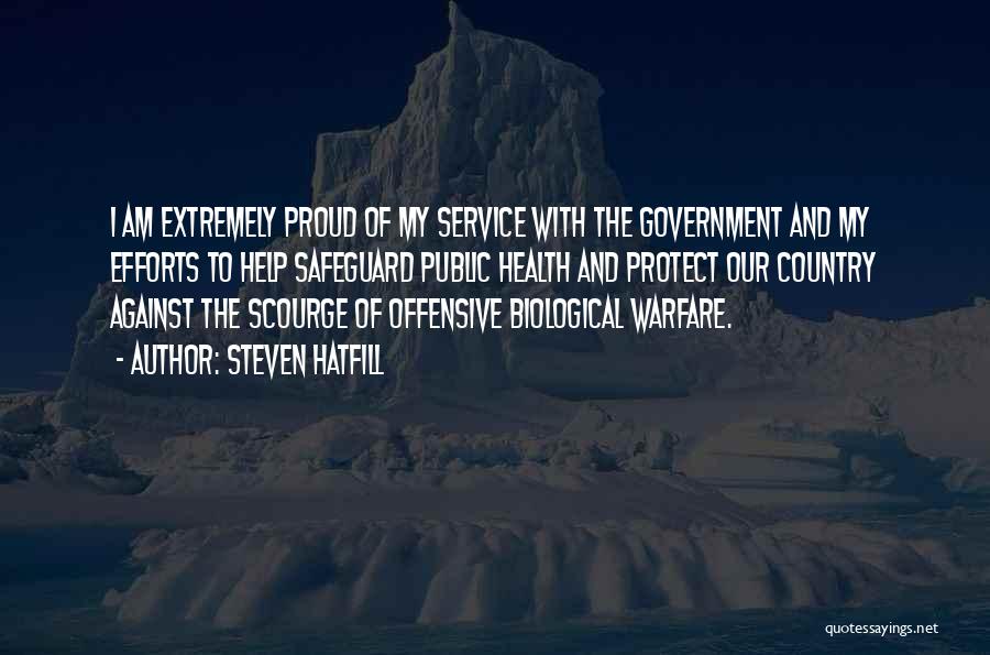 Steven Hatfill Quotes: I Am Extremely Proud Of My Service With The Government And My Efforts To Help Safeguard Public Health And Protect