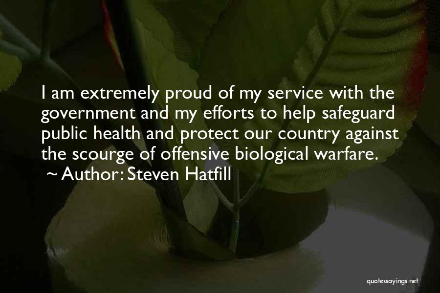 Steven Hatfill Quotes: I Am Extremely Proud Of My Service With The Government And My Efforts To Help Safeguard Public Health And Protect