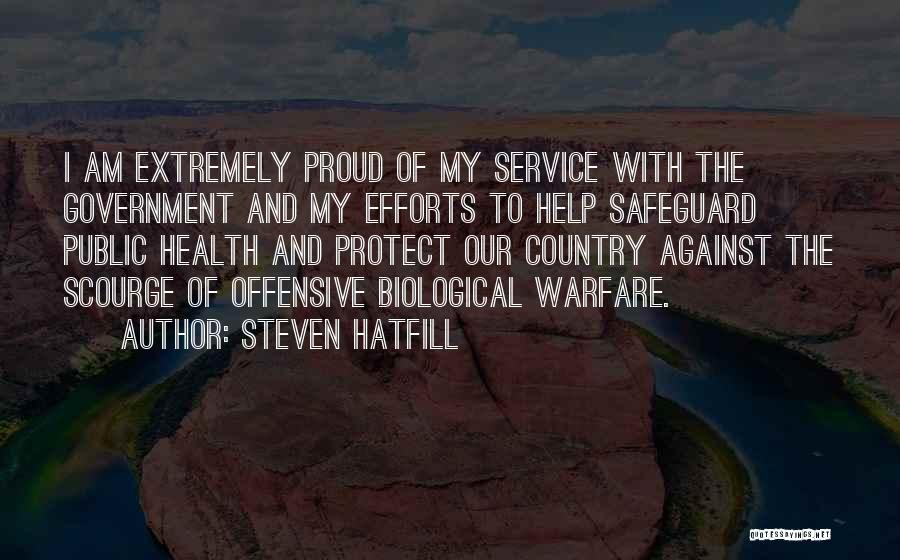 Steven Hatfill Quotes: I Am Extremely Proud Of My Service With The Government And My Efforts To Help Safeguard Public Health And Protect