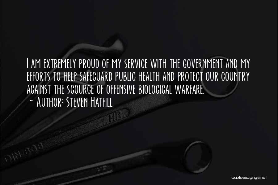 Steven Hatfill Quotes: I Am Extremely Proud Of My Service With The Government And My Efforts To Help Safeguard Public Health And Protect