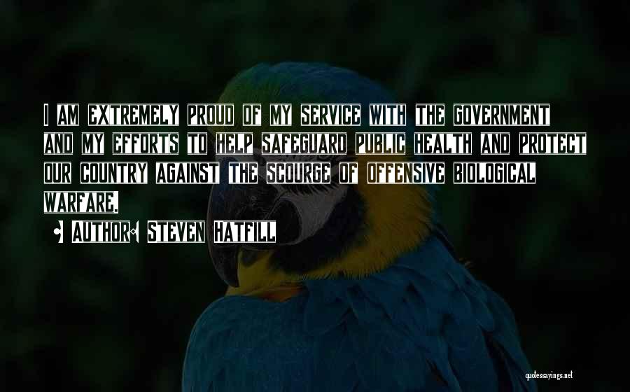 Steven Hatfill Quotes: I Am Extremely Proud Of My Service With The Government And My Efforts To Help Safeguard Public Health And Protect