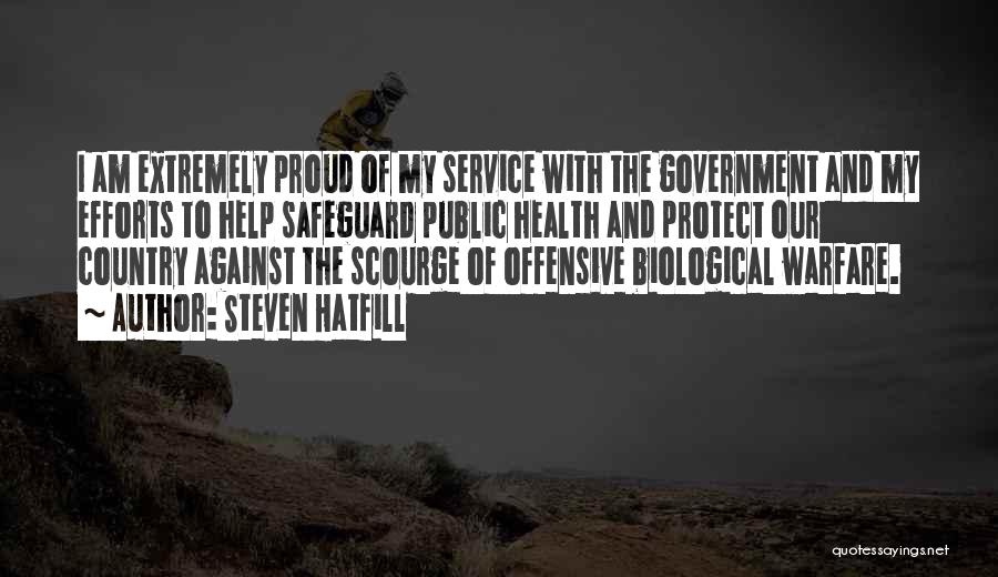 Steven Hatfill Quotes: I Am Extremely Proud Of My Service With The Government And My Efforts To Help Safeguard Public Health And Protect