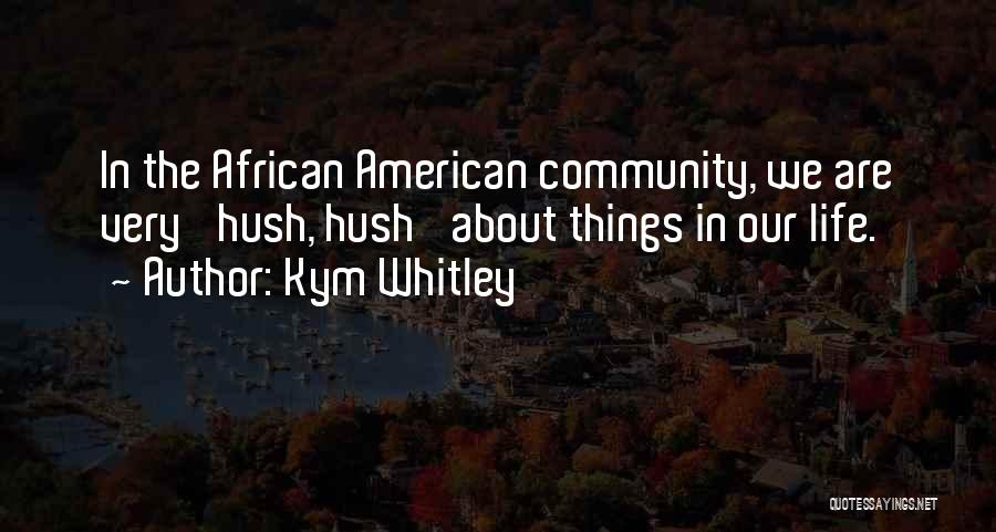 Kym Whitley Quotes: In The African American Community, We Are Very 'hush, Hush' About Things In Our Life.