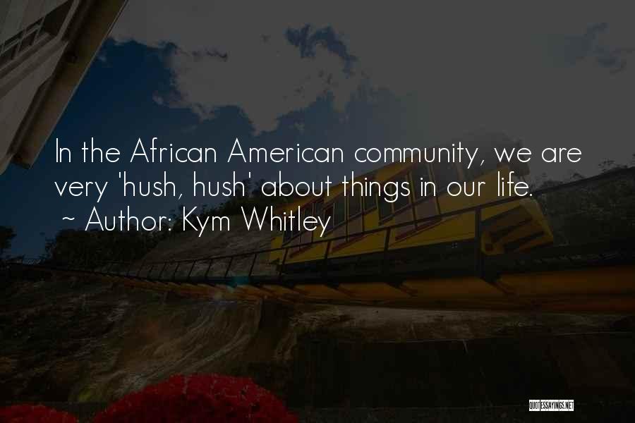 Kym Whitley Quotes: In The African American Community, We Are Very 'hush, Hush' About Things In Our Life.