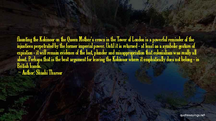 Shashi Tharoor Quotes: Flaunting The Kohinoor On The Queen Mother's Crown In The Tower Of London Is A Powerful Reminder Of The Injustices