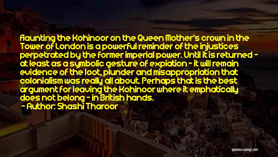 Shashi Tharoor Quotes: Flaunting The Kohinoor On The Queen Mother's Crown In The Tower Of London Is A Powerful Reminder Of The Injustices