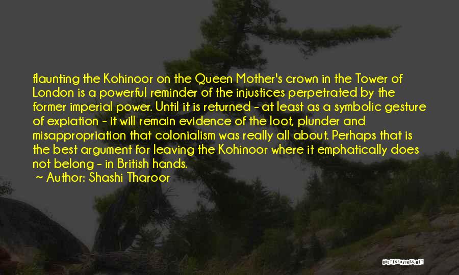 Shashi Tharoor Quotes: Flaunting The Kohinoor On The Queen Mother's Crown In The Tower Of London Is A Powerful Reminder Of The Injustices