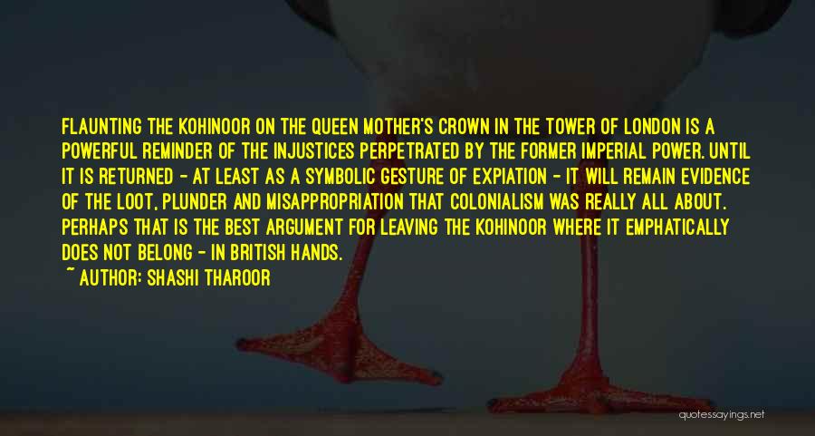 Shashi Tharoor Quotes: Flaunting The Kohinoor On The Queen Mother's Crown In The Tower Of London Is A Powerful Reminder Of The Injustices