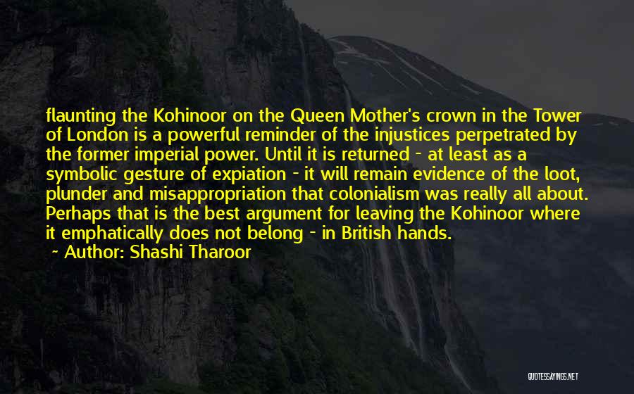 Shashi Tharoor Quotes: Flaunting The Kohinoor On The Queen Mother's Crown In The Tower Of London Is A Powerful Reminder Of The Injustices