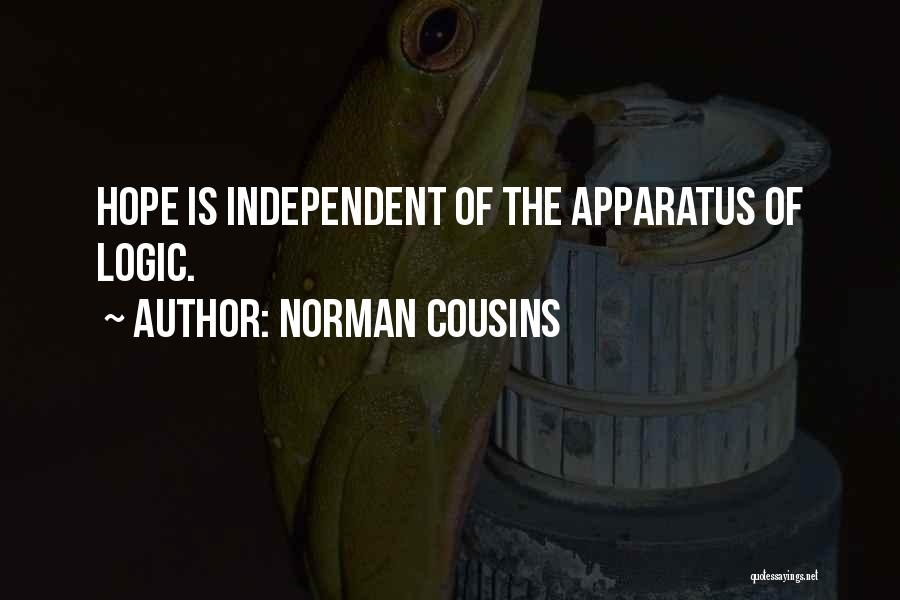 Norman Cousins Quotes: Hope Is Independent Of The Apparatus Of Logic.