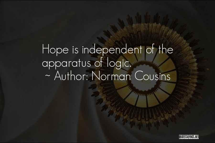 Norman Cousins Quotes: Hope Is Independent Of The Apparatus Of Logic.