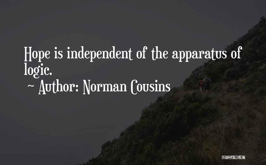 Norman Cousins Quotes: Hope Is Independent Of The Apparatus Of Logic.
