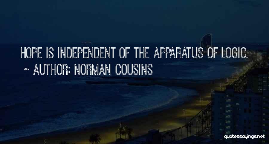 Norman Cousins Quotes: Hope Is Independent Of The Apparatus Of Logic.