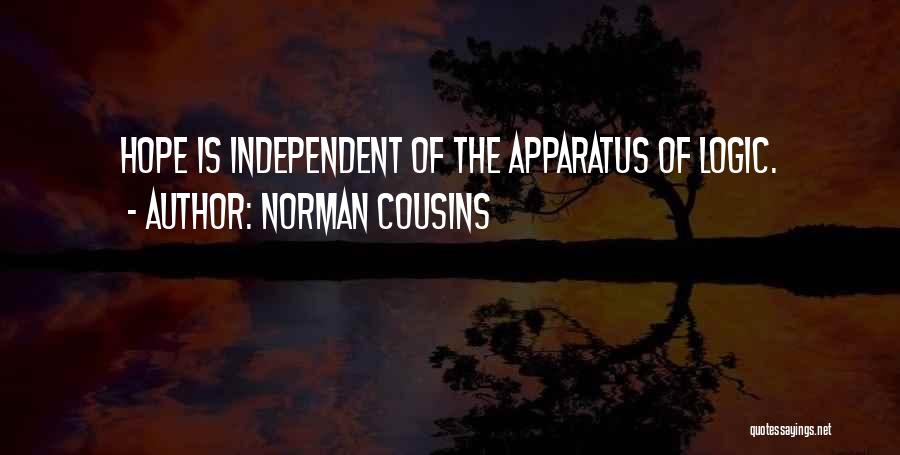 Norman Cousins Quotes: Hope Is Independent Of The Apparatus Of Logic.