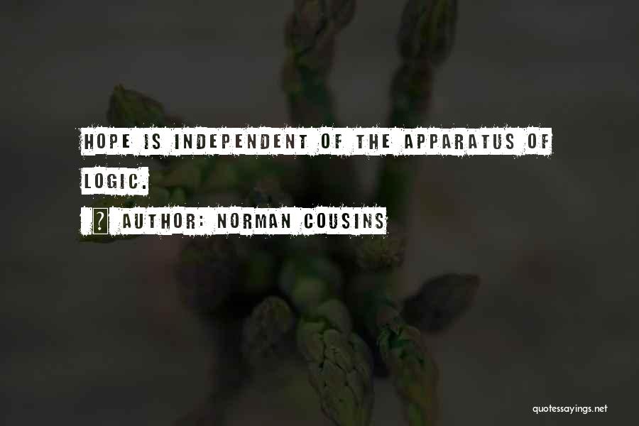 Norman Cousins Quotes: Hope Is Independent Of The Apparatus Of Logic.