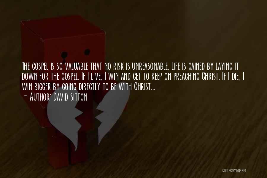 David Sitton Quotes: The Gospel Is So Valuable That No Risk Is Unreasonable. Life Is Gained By Laying It Down For The Gospel.