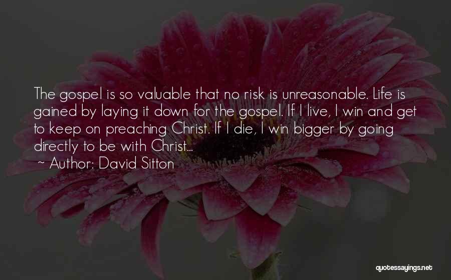 David Sitton Quotes: The Gospel Is So Valuable That No Risk Is Unreasonable. Life Is Gained By Laying It Down For The Gospel.