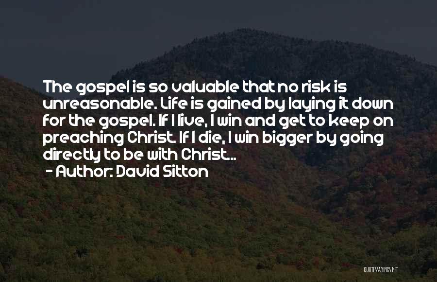 David Sitton Quotes: The Gospel Is So Valuable That No Risk Is Unreasonable. Life Is Gained By Laying It Down For The Gospel.