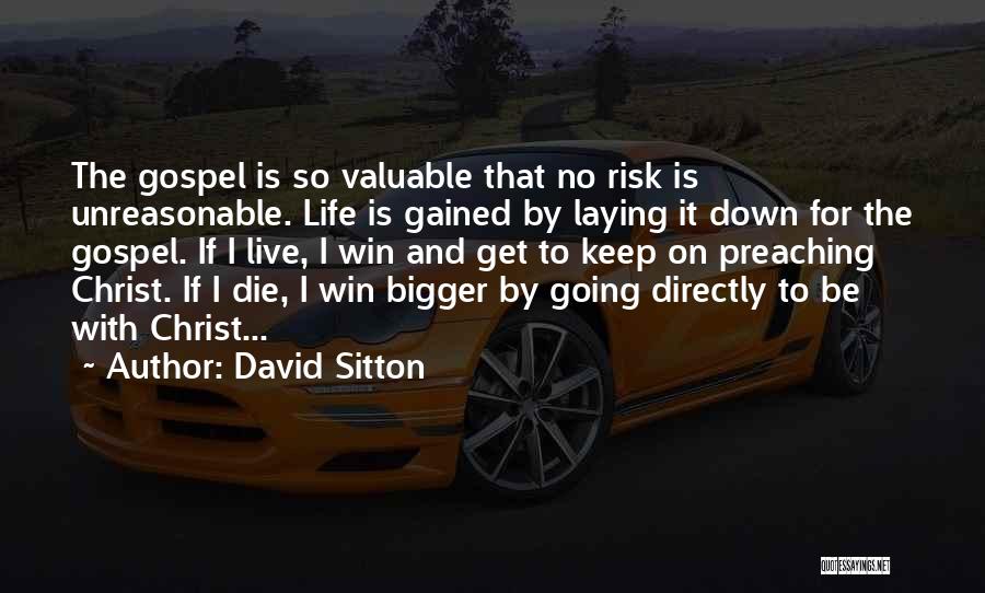 David Sitton Quotes: The Gospel Is So Valuable That No Risk Is Unreasonable. Life Is Gained By Laying It Down For The Gospel.