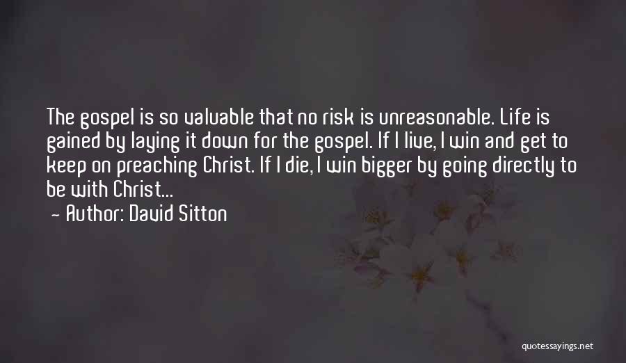 David Sitton Quotes: The Gospel Is So Valuable That No Risk Is Unreasonable. Life Is Gained By Laying It Down For The Gospel.