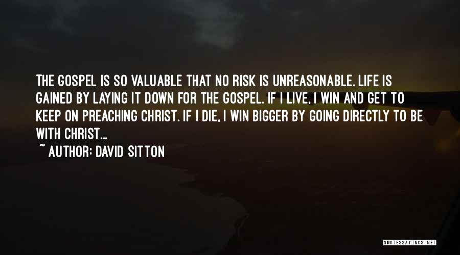 David Sitton Quotes: The Gospel Is So Valuable That No Risk Is Unreasonable. Life Is Gained By Laying It Down For The Gospel.