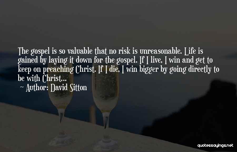 David Sitton Quotes: The Gospel Is So Valuable That No Risk Is Unreasonable. Life Is Gained By Laying It Down For The Gospel.