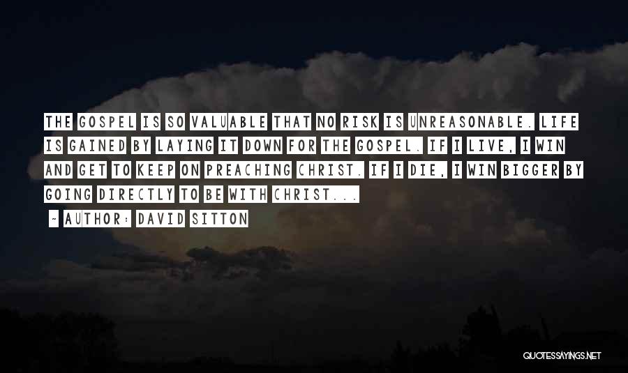 David Sitton Quotes: The Gospel Is So Valuable That No Risk Is Unreasonable. Life Is Gained By Laying It Down For The Gospel.