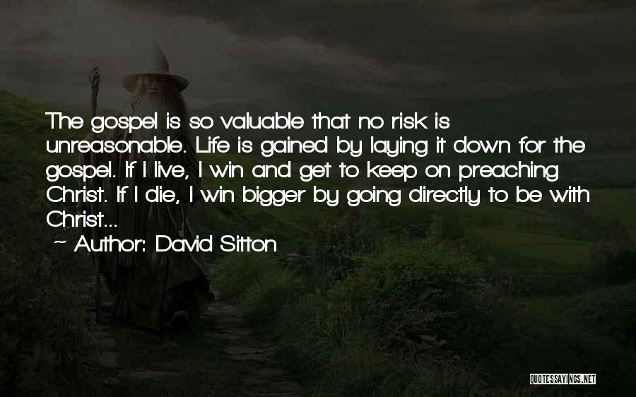 David Sitton Quotes: The Gospel Is So Valuable That No Risk Is Unreasonable. Life Is Gained By Laying It Down For The Gospel.