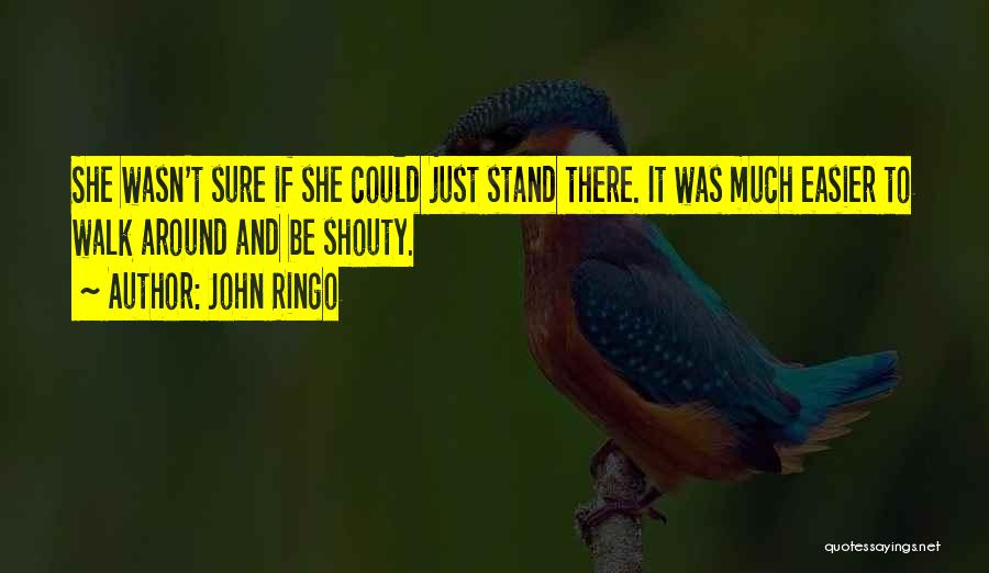 John Ringo Quotes: She Wasn't Sure If She Could Just Stand There. It Was Much Easier To Walk Around And Be Shouty.