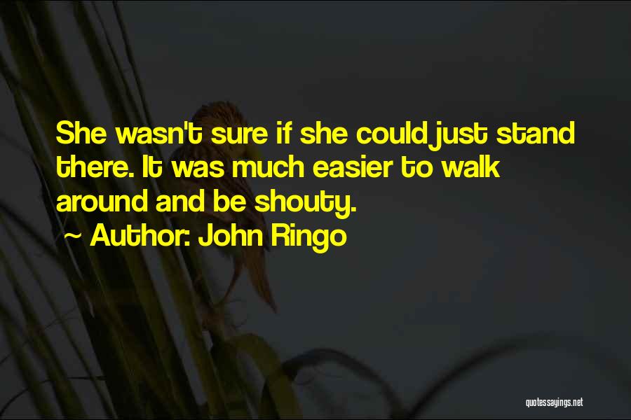 John Ringo Quotes: She Wasn't Sure If She Could Just Stand There. It Was Much Easier To Walk Around And Be Shouty.