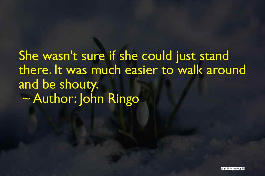 John Ringo Quotes: She Wasn't Sure If She Could Just Stand There. It Was Much Easier To Walk Around And Be Shouty.