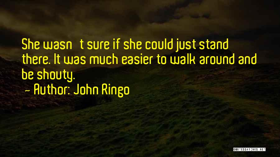 John Ringo Quotes: She Wasn't Sure If She Could Just Stand There. It Was Much Easier To Walk Around And Be Shouty.