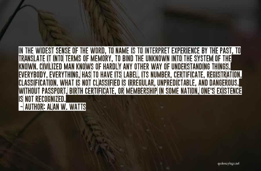 Alan W. Watts Quotes: In The Widest Sense Of The Word, To Name Is To Interpret Experience By The Past, To Translate It Into