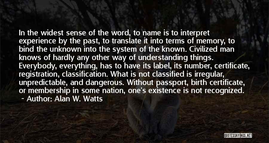 Alan W. Watts Quotes: In The Widest Sense Of The Word, To Name Is To Interpret Experience By The Past, To Translate It Into