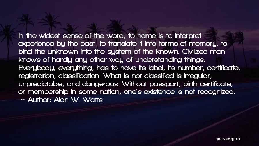 Alan W. Watts Quotes: In The Widest Sense Of The Word, To Name Is To Interpret Experience By The Past, To Translate It Into