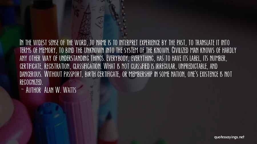 Alan W. Watts Quotes: In The Widest Sense Of The Word, To Name Is To Interpret Experience By The Past, To Translate It Into