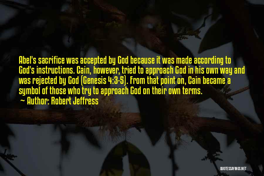 Robert Jeffress Quotes: Abel's Sacrifice Was Accepted By God Because It Was Made According To God's Instructions. Cain, However, Tried To Approach God