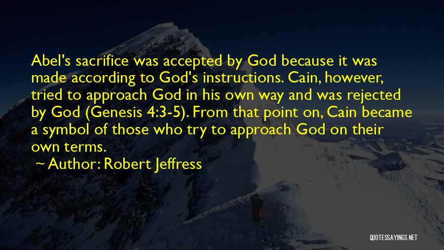 Robert Jeffress Quotes: Abel's Sacrifice Was Accepted By God Because It Was Made According To God's Instructions. Cain, However, Tried To Approach God